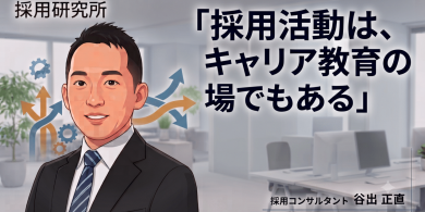 採用活動は、キャリア教育の場でもある